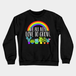 Succulent Lgbt Pride We All Need Love To Grow Crewneck Sweatshirt